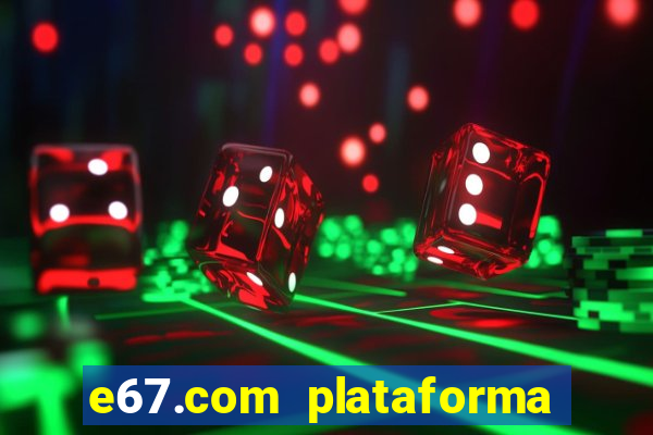 e67.com plataforma de jogos